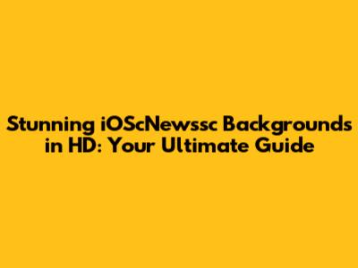 Stunning iOScNewssc Backgrounds in HD: Your Ultimate Guide
