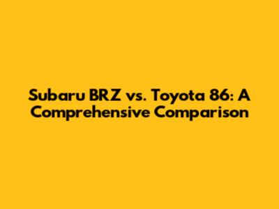 Subaru BRZ vs. Toyota 86: A Comprehensive Comparison