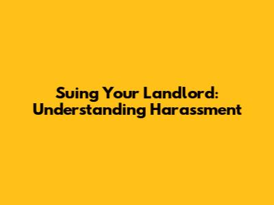 Suing Your Landlord: Understanding Harassment