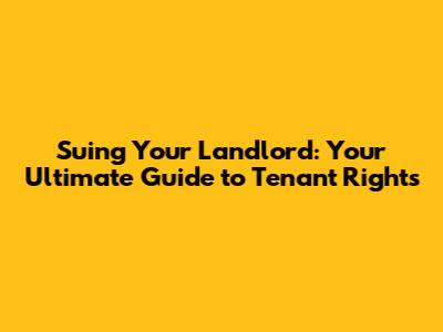 Suing Your Landlord: Your Ultimate Guide to Tenant Rights