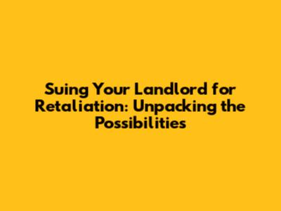 Suing Your Landlord for Retaliation: Unpacking the Possibilities