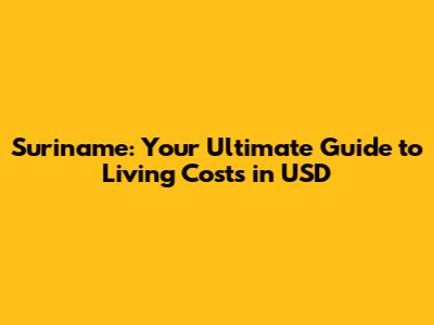 Suriname: Your Ultimate Guide to Living Costs in USD