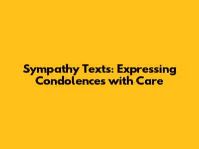 Sympathy Texts: Expressing Condolences with Care