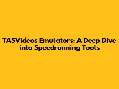 TASVideos Emulators: A Deep Dive into Speedrunning Tools