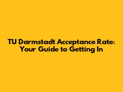 TU Darmstadt Acceptance Rate: Your Guide to Getting In