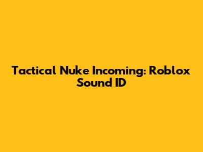 Tactical Nuke Incoming: Roblox Sound ID
