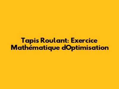 Tapis Roulant: Exercice Mathématique d'Optimisation