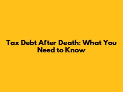Tax Debt After Death: What You Need to Know