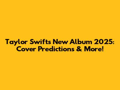 Taylor Swift's New Album 2025: Cover Predictions & More!