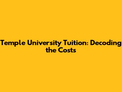 Temple University Tuition: Decoding the Costs