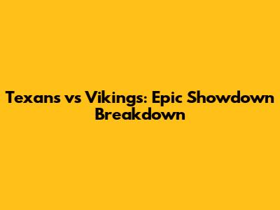 Texans vs Vikings: Epic Showdown Breakdown