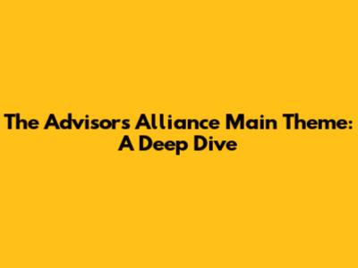 The Advisors Alliance Main Theme: A Deep Dive