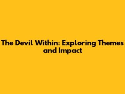 The Devil Within: Exploring Themes and Impact