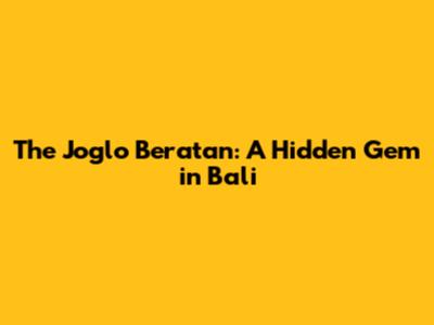 The Joglo Beratan: A Hidden Gem in Bali