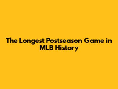 The Longest Postseason Game in MLB History