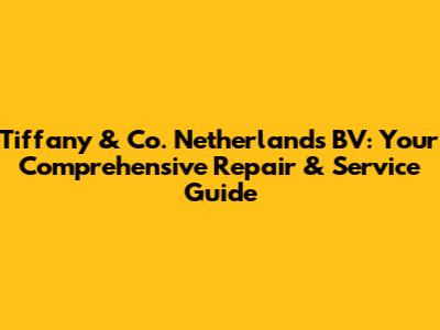 Tiffany & Co. Netherlands BV: Your Comprehensive Repair & Service Guide