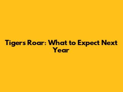 Tiger's Roar: What to Expect Next Year