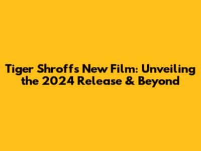 Tiger Shroff's New Film: Unveiling the 2024 Release & Beyond
