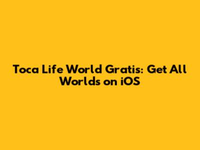 Toca Life World Gratis: Get All Worlds on iOS