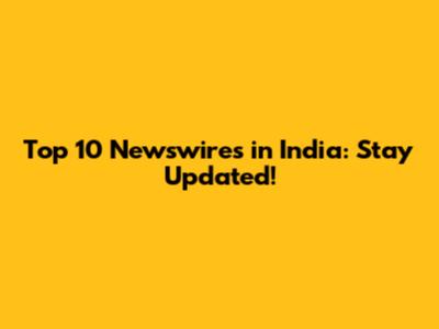 Top 10 Newswires in India: Stay Updated!