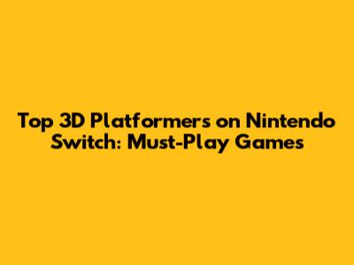 Top 3D Platformers on Nintendo Switch: Must-Play Games