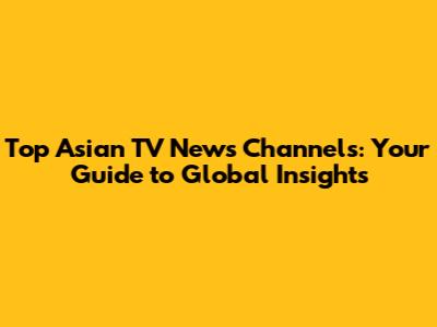 Top Asian TV News Channels: Your Guide to Global Insights