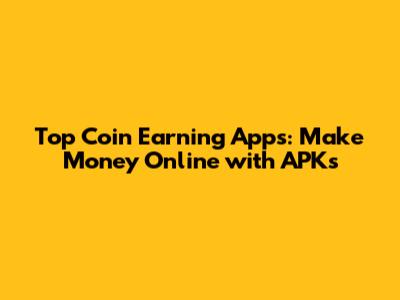Top Coin Earning Apps: Make Money Online with APKs
