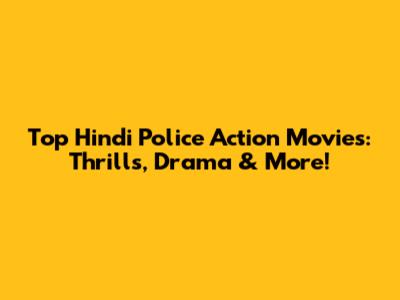 Top Hindi Police Action Movies: Thrills, Drama & More!