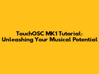 TouchOSC MK1 Tutorial: Unleashing Your Musical Potential