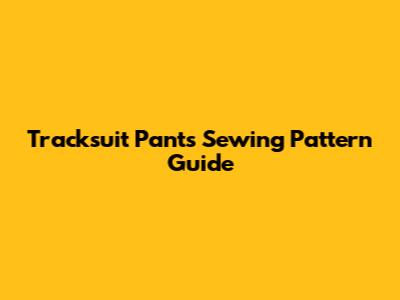 Tracksuit Pants Sewing Pattern Guide