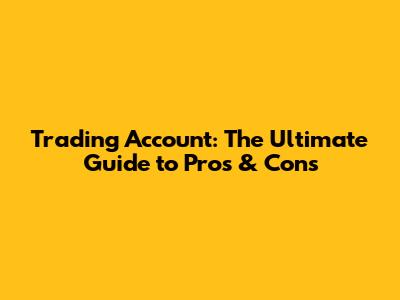 Trading Account: The Ultimate Guide to Pros & Cons