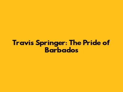 Travis Springer: The Pride of Barbados