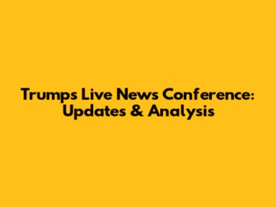 Trump's Live News Conference: Updates & Analysis