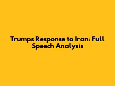 Trump's Response to Iran: Full Speech Analysis