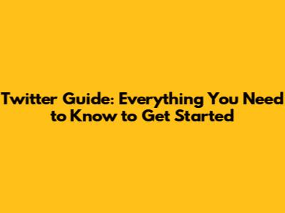 Twitter Guide: Everything You Need to Know to Get Started