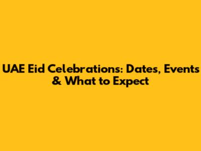 UAE Eid Celebrations: Dates, Events & What to Expect