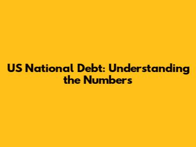 US National Debt: Understanding the Numbers