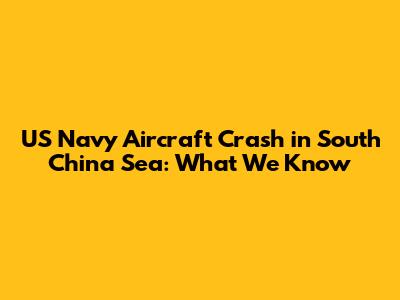 US Navy Aircraft Crash in South China Sea: What We Know