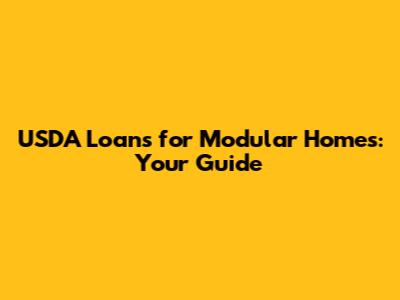 USDA Loans for Modular Homes: Your Guide