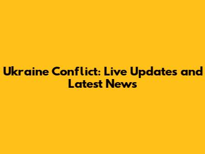 Ukraine Conflict: Live Updates and Latest News