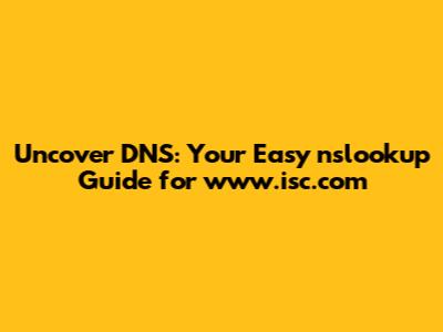 Uncover DNS: Your Easy nslookup Guide for www.isc.com