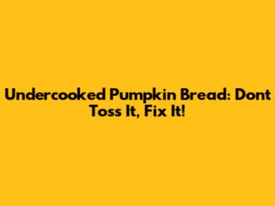 Undercooked Pumpkin Bread: Don't Toss It, Fix It!