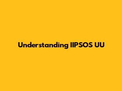 Understanding IIPSOS UU