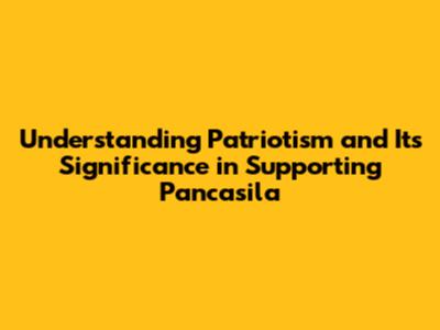 Understanding Patriotism and Its Significance in Supporting Pancasila
