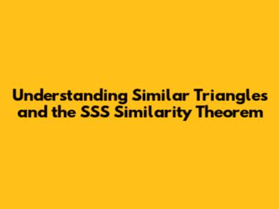 Understanding Similar Triangles and the SSS Similarity Theorem