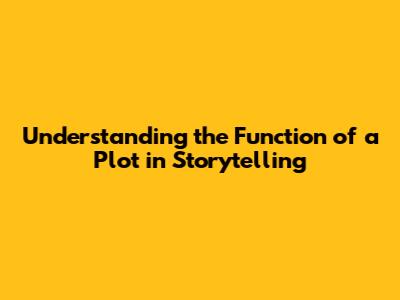 Understanding the Function of a Plot in Storytelling