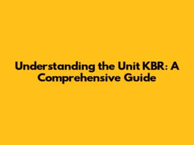 Understanding the Unit KBR: A Comprehensive Guide