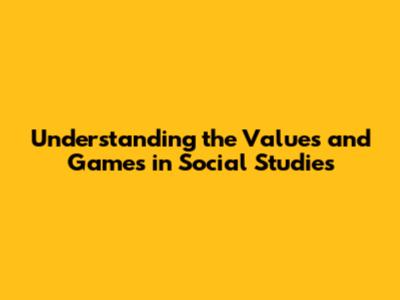 Understanding the Values and Games in Social Studies