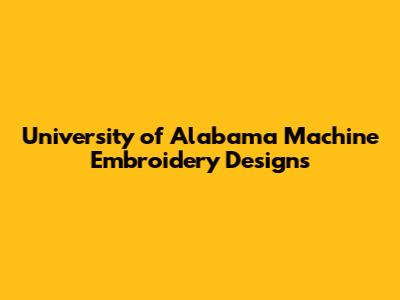 University of Alabama Machine Embroidery Designs