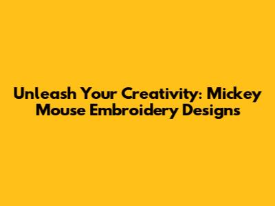 Unleash Your Creativity: Mickey Mouse Embroidery Designs